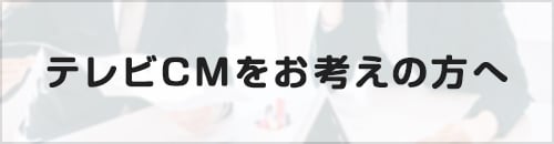 テレビCMをお考えの方へ